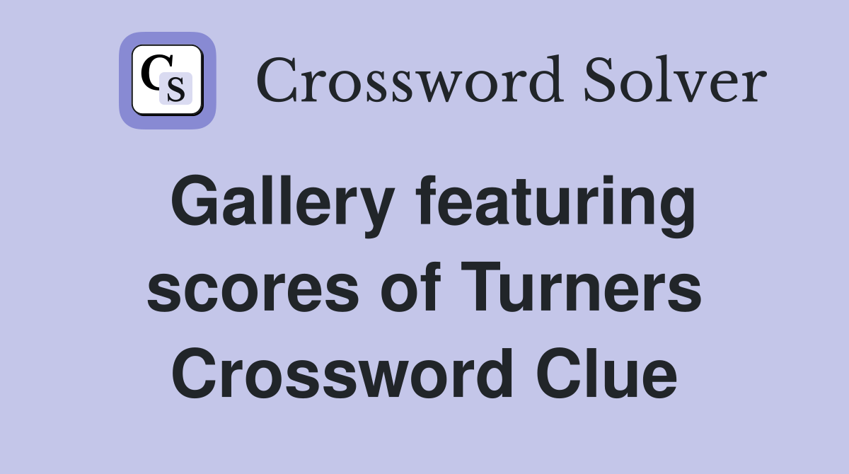 Gallery featuring scores of Turners Crossword Clue