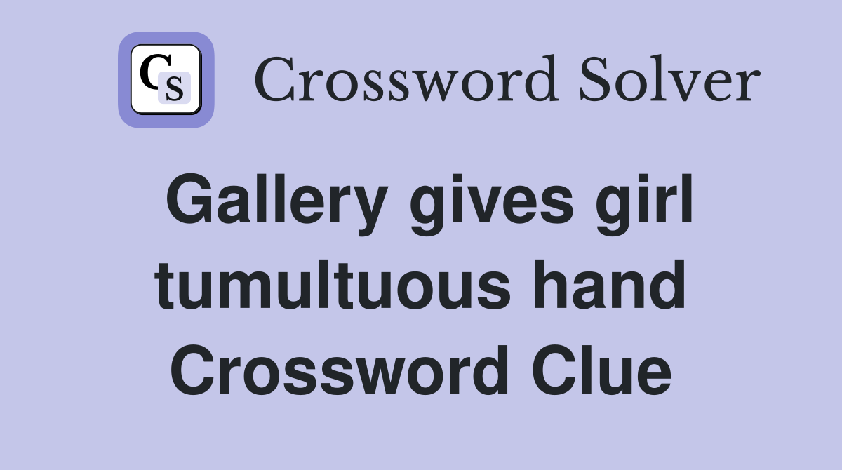Gallery gives girl tumultuous hand Crossword Clue