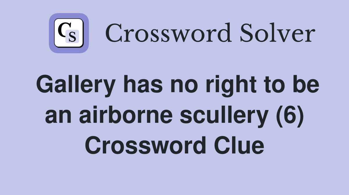 Gallery has no right to be an airborne scullery (6) Crossword Clue