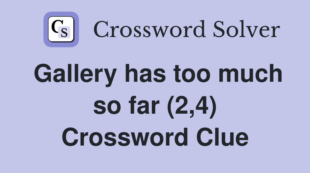 Gallery has too much so far (2,4) Crossword Clue