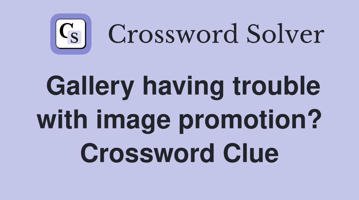 Gallery having trouble with image promotion? Crossword Clue