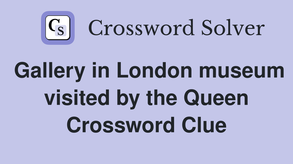 Gallery in London museum visited by the Queen Crossword Clue