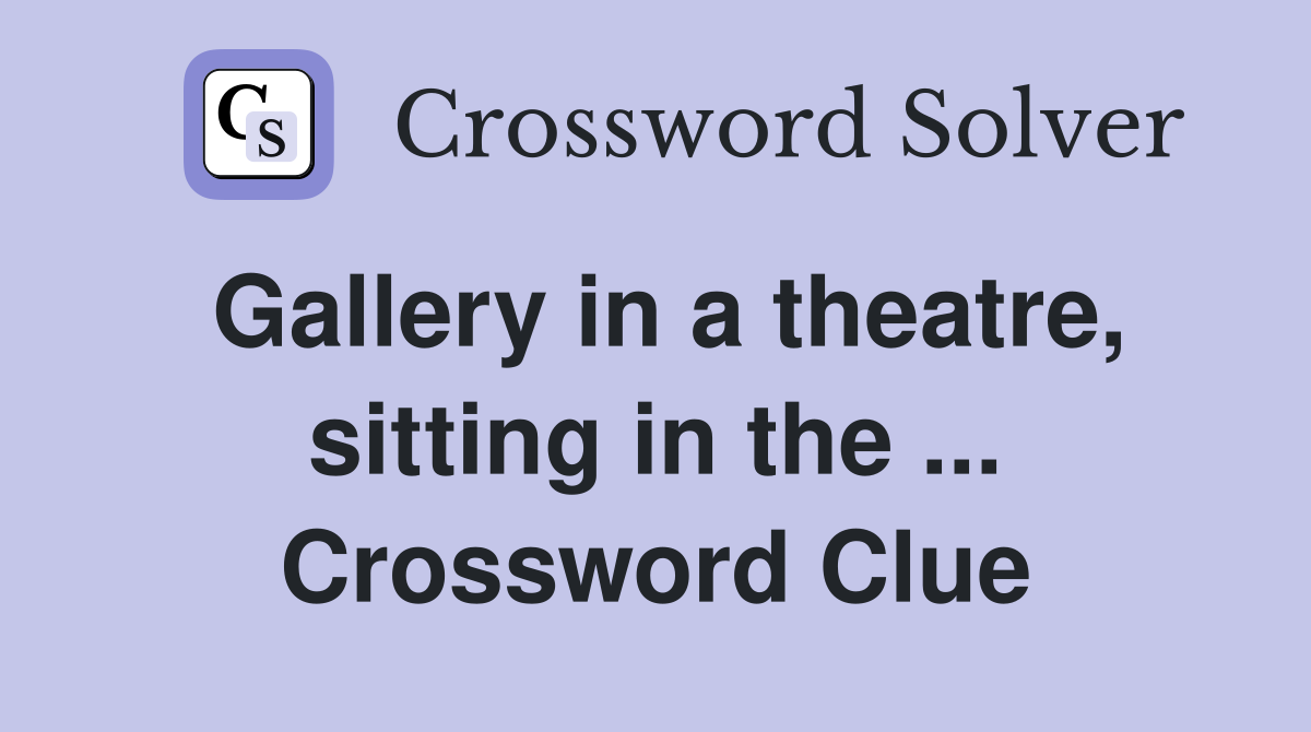Gallery in a theatre, sitting in the ... Crossword Clue