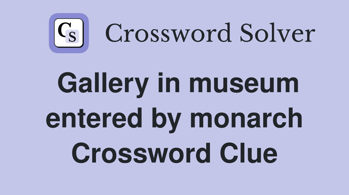 Gallery in museum entered by monarch Crossword Clue