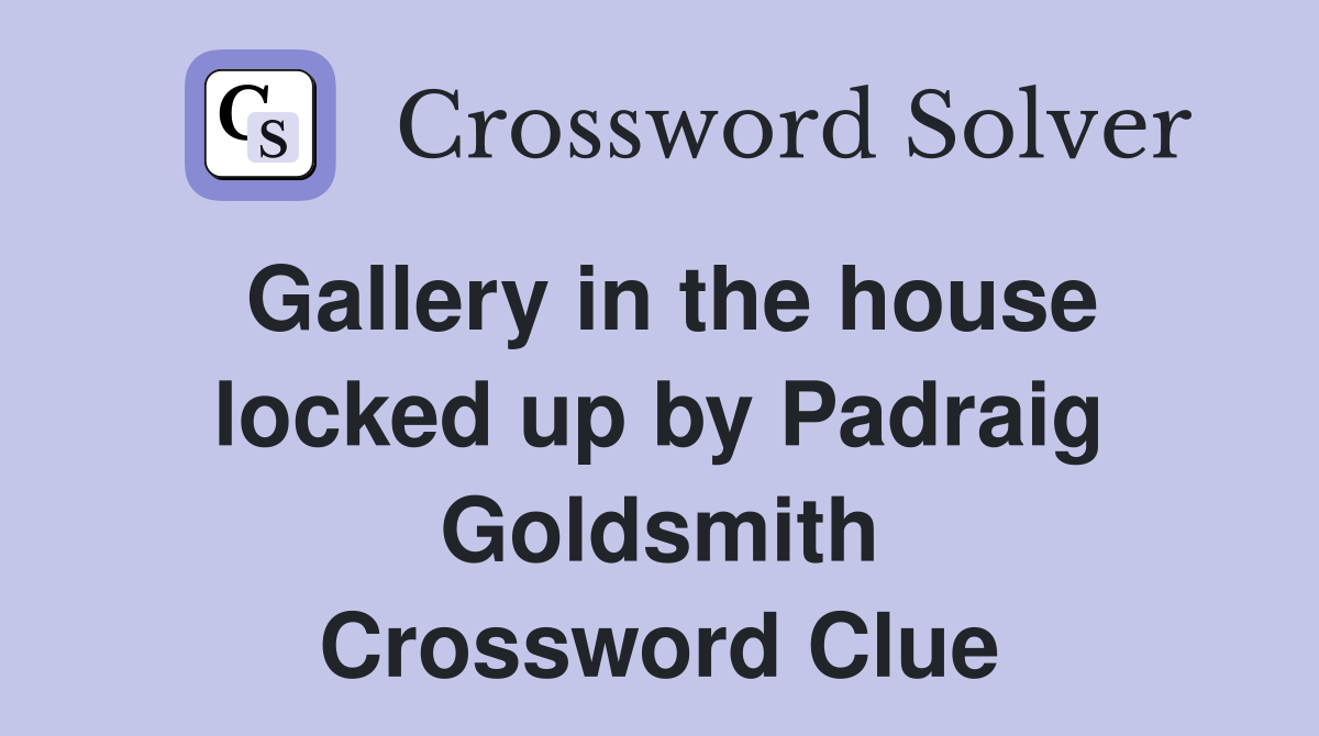 Gallery in the house locked up by Padraig Goldsmith Crossword Clue