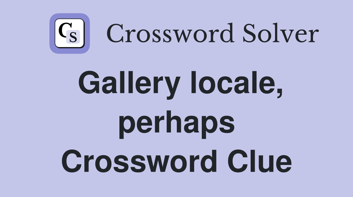 Gallery locale, perhaps Crossword Clue