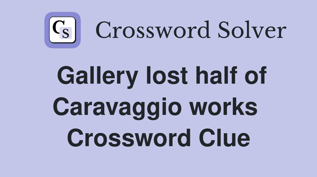 Gallery lost half of Caravaggio works  Crossword Clue