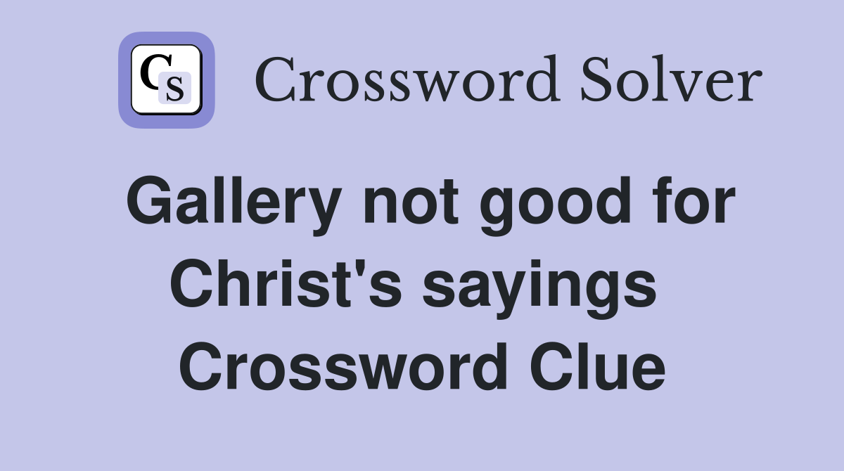 Gallery not good for Christ's sayings  Crossword Clue