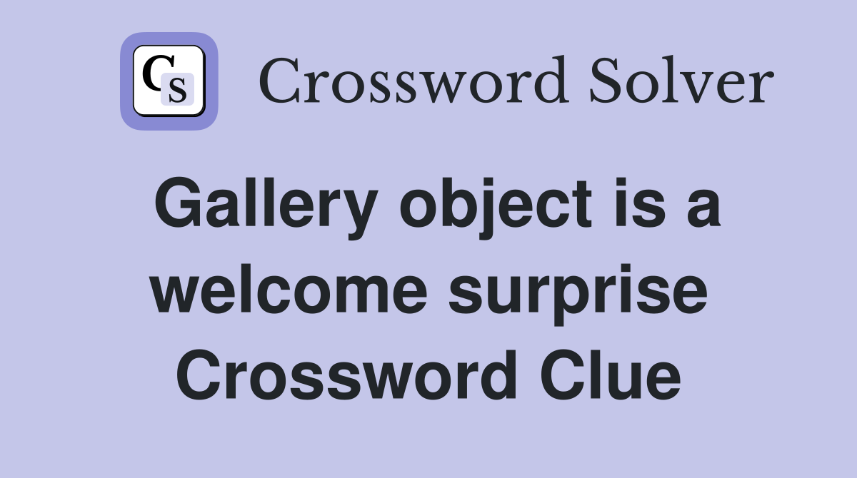 Gallery object is a welcome surprise Crossword Clue