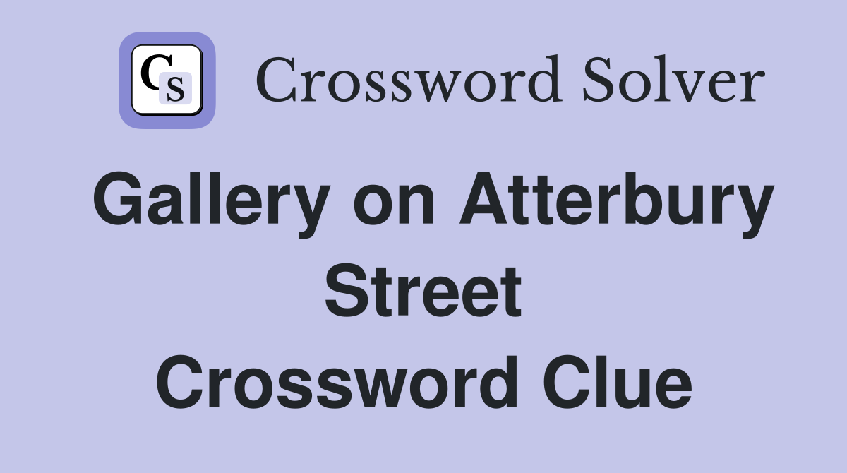 Gallery on Atterbury Street Crossword Clue