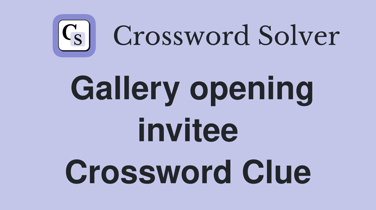 Gallery opening invitee Crossword Clue