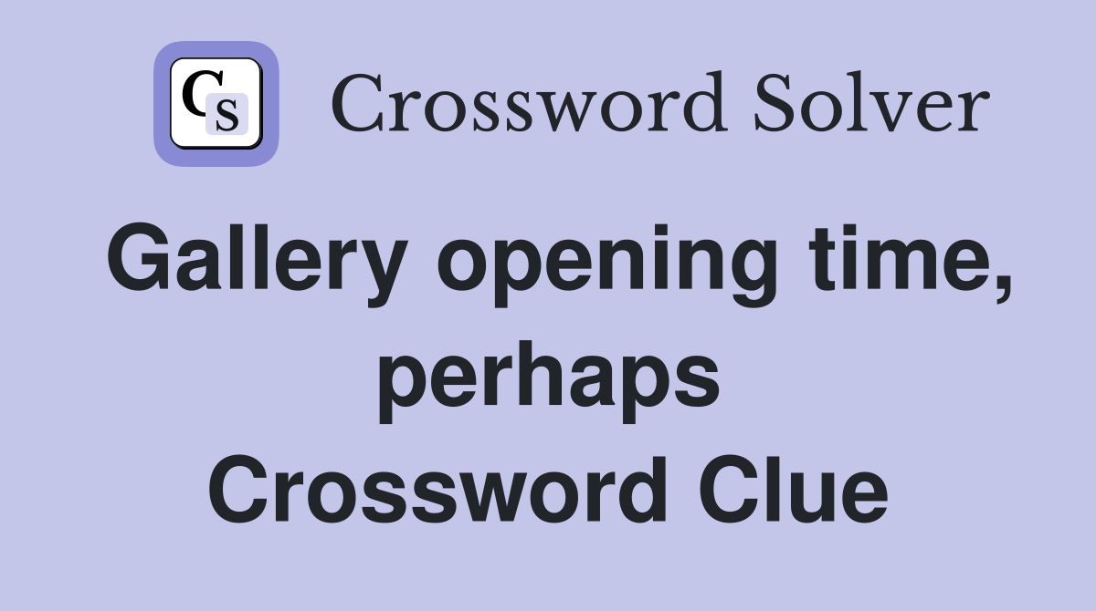 Gallery opening time, perhaps Crossword Clue