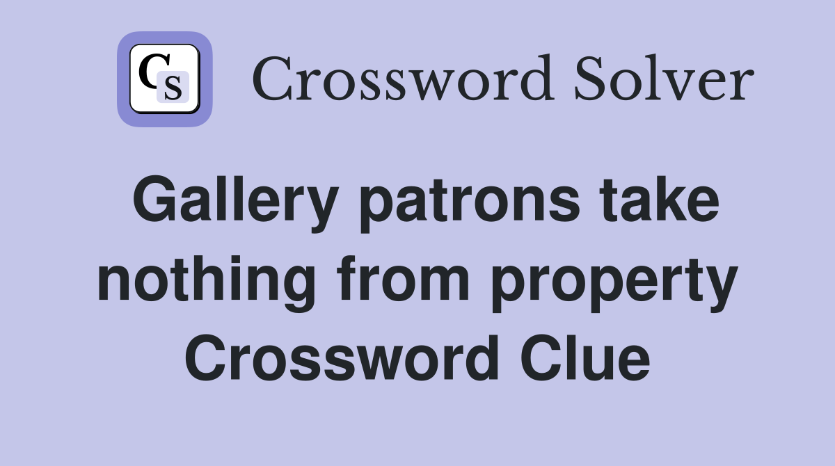Gallery patrons take nothing from property Crossword Clue