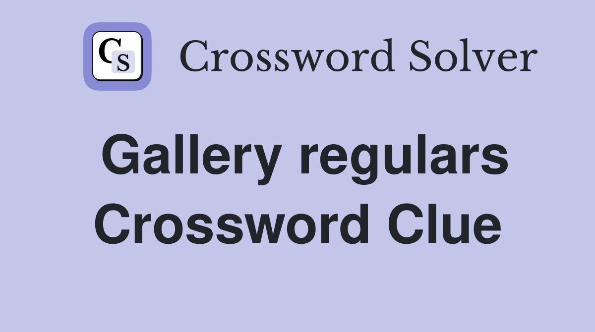 Gallery regulars Crossword Clue