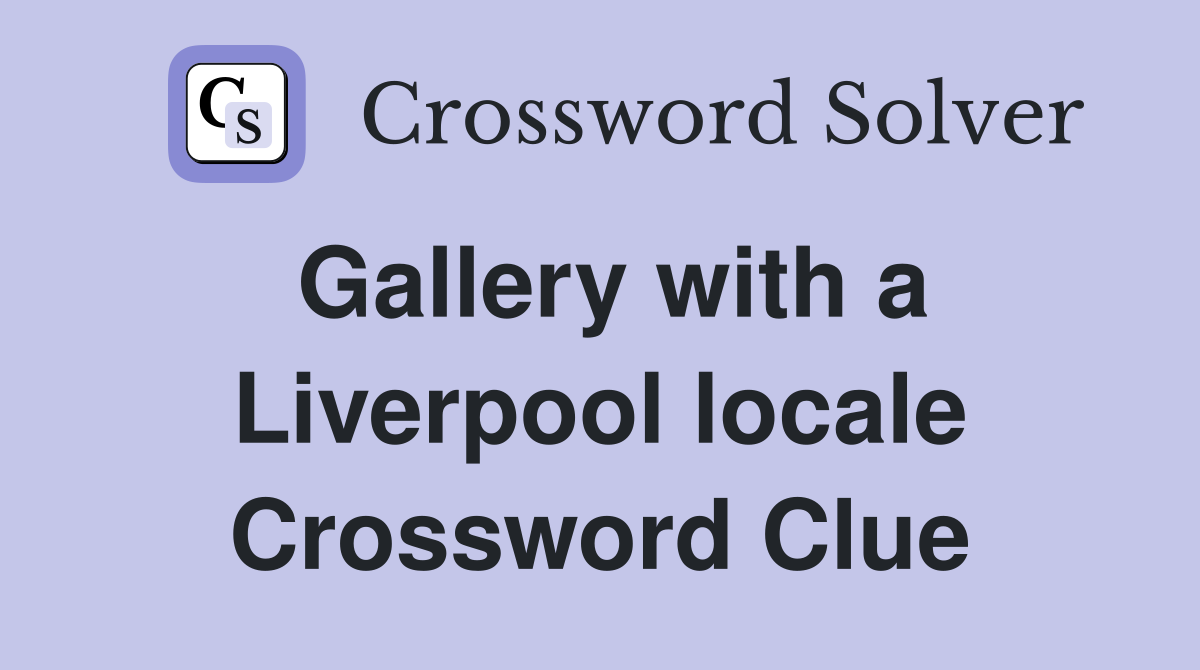 Gallery with a Liverpool locale Crossword Clue