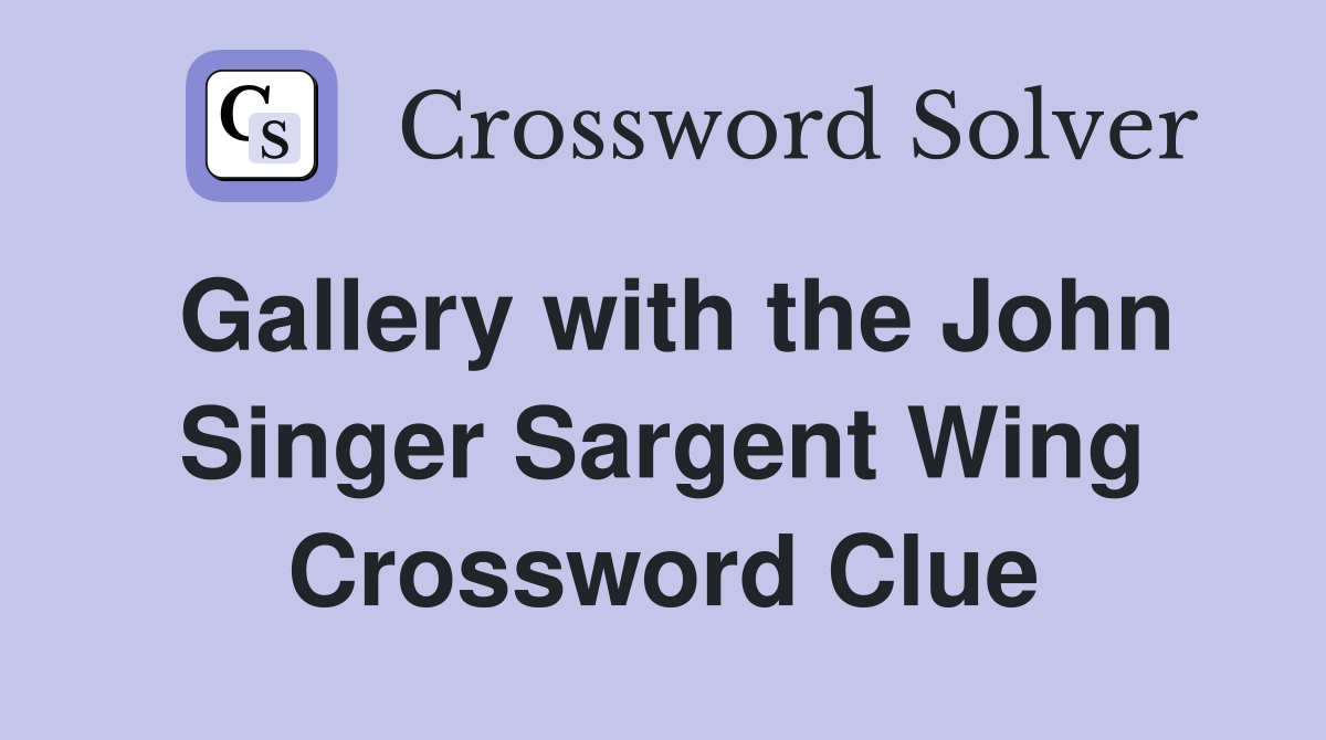 Gallery with the John Singer Sargent Wing Crossword Clue