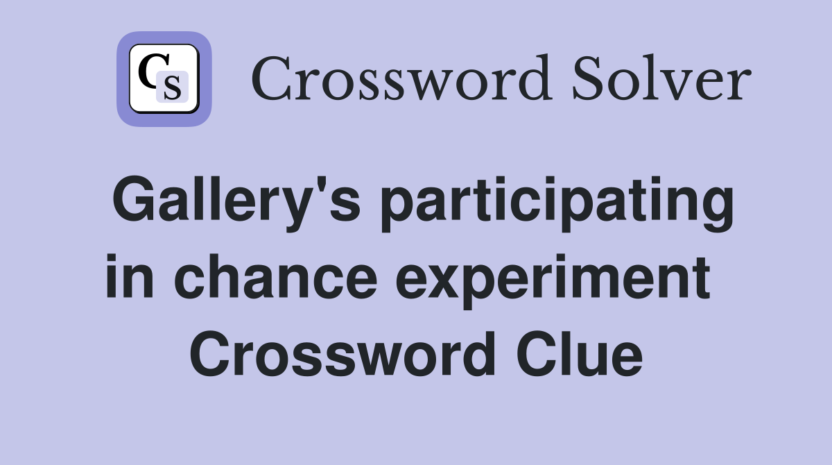 Gallery's participating in chance experiment  Crossword Clue