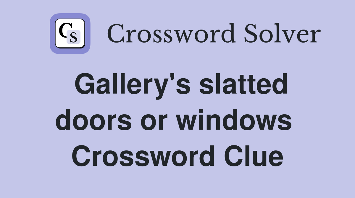 Gallery's slatted doors or windows  Crossword Clue