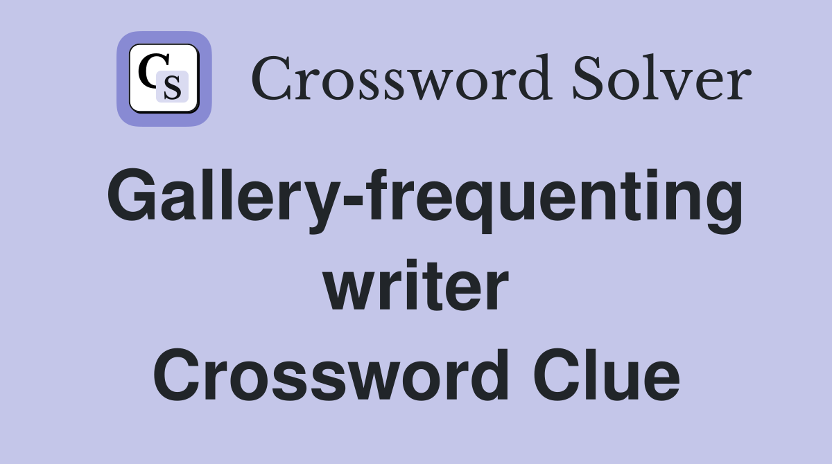 Gallery-frequenting writer Crossword Clue