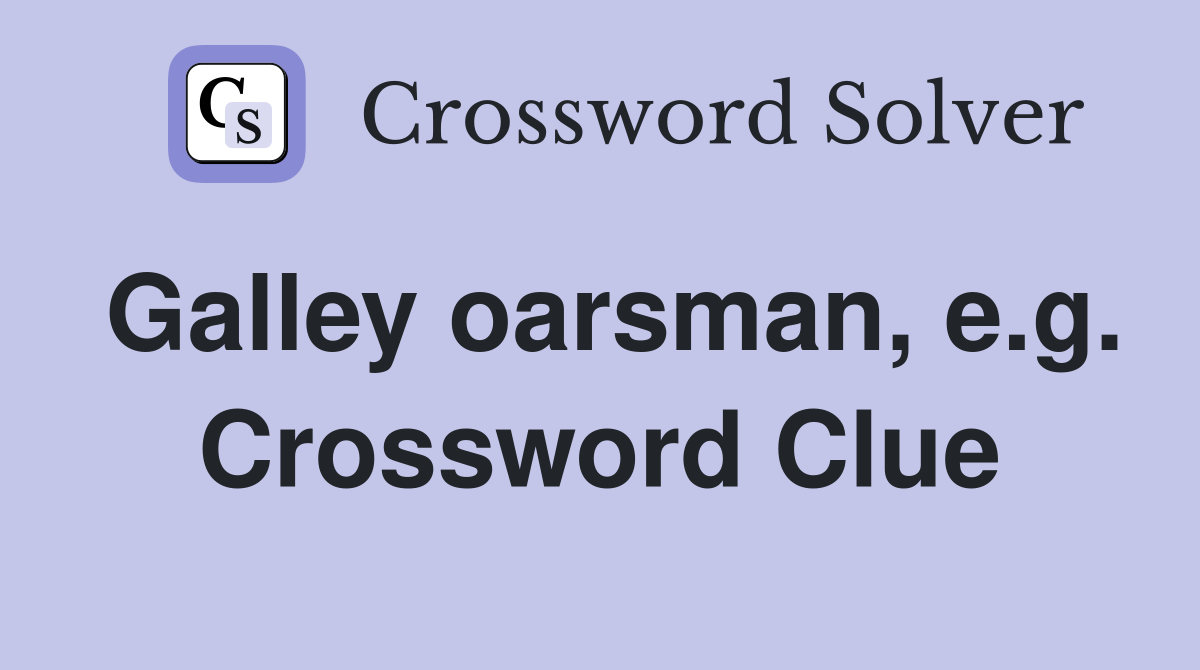 Galley oarsman, e.g. Crossword Clue