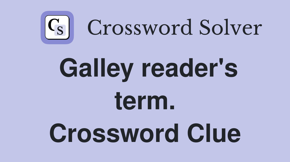 Galley reader's term. Crossword Clue
