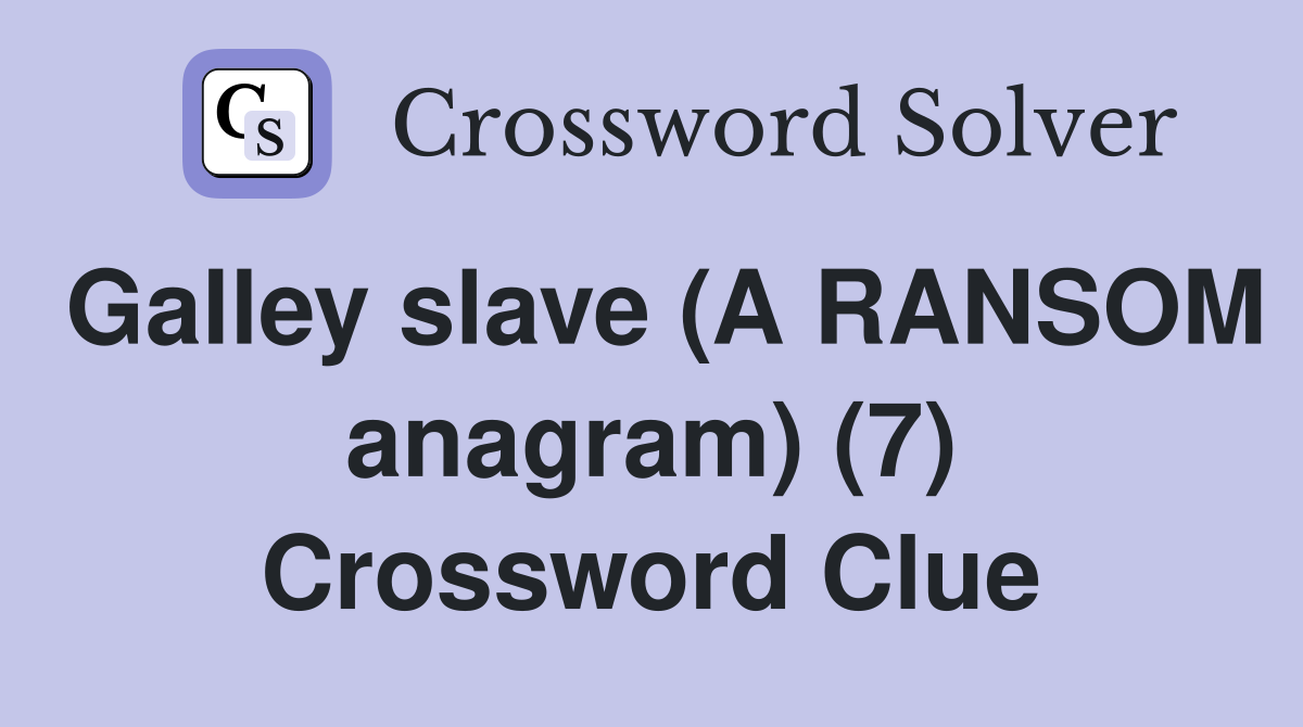 Galley slave (A RANSOM anagram) (7) Crossword Clue
