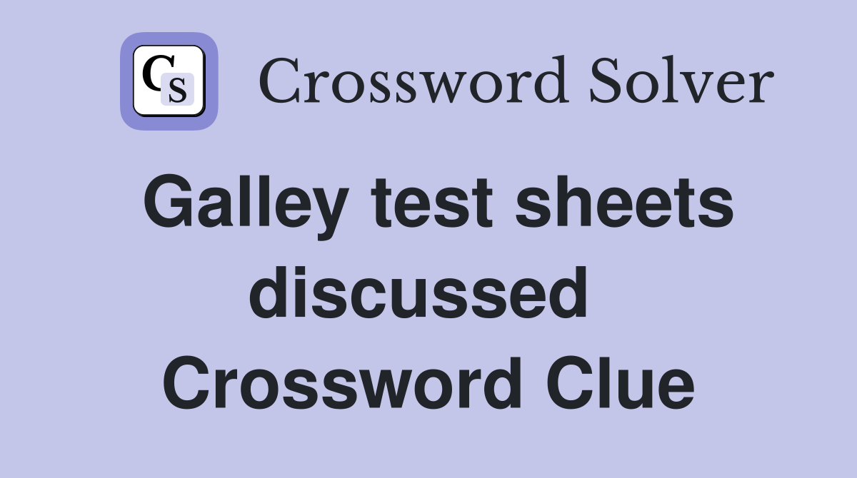 Galley test sheets discussed  Crossword Clue