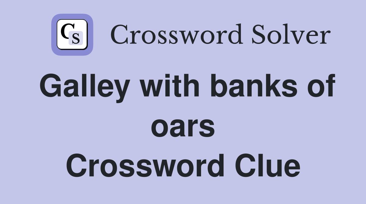 Galley with banks of oars Crossword Clue