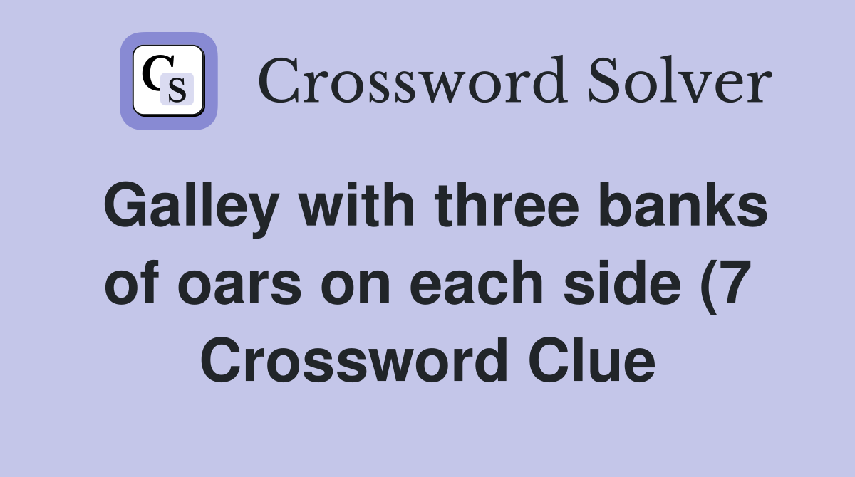 Galley with three banks of oars on each side (7) Crossword Clue Galley with three banks of oars on each side (7) Crossword Clue