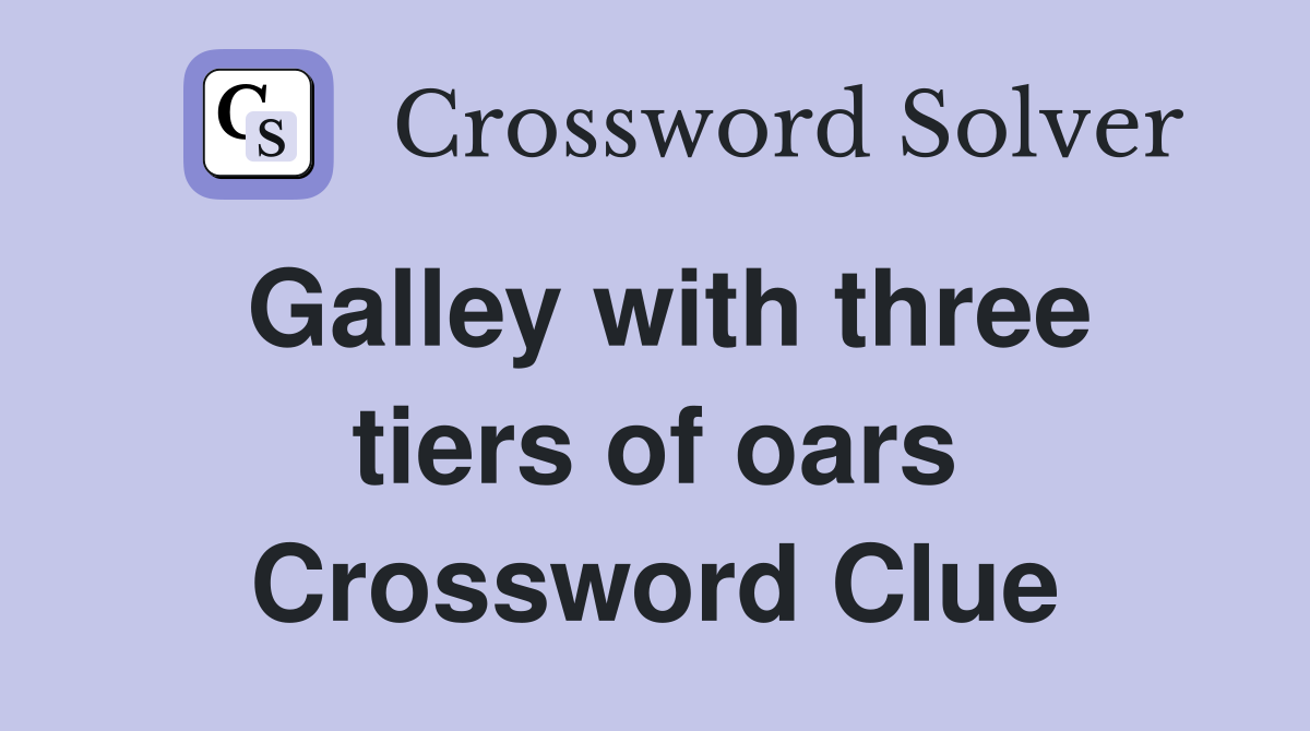 Galley with three tiers of oars Crossword Clue