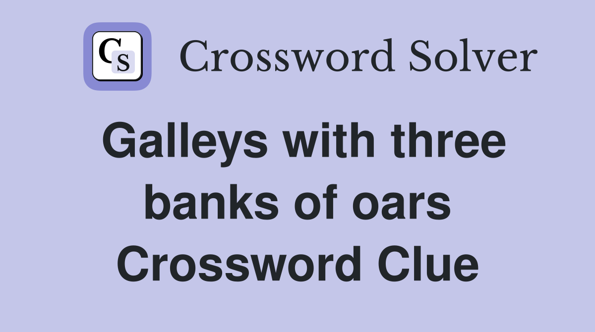 Galleys with three banks of oars Crossword Clue