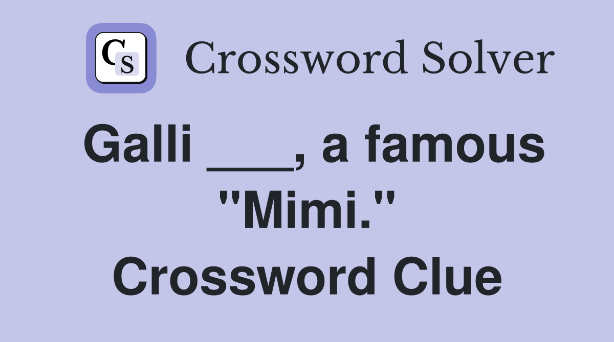 Galli ___, a famous "Mimi." Crossword Clue