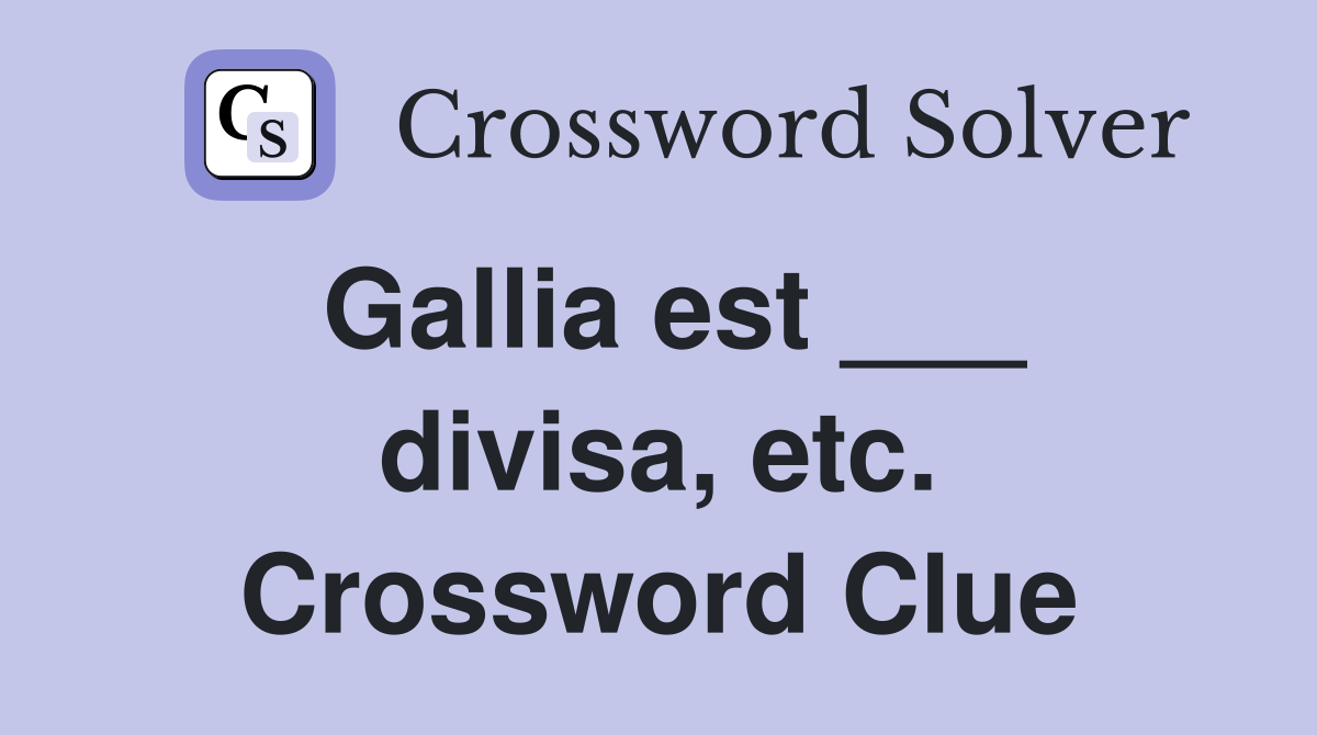Gallia est ___ divisa, etc. Crossword Clue