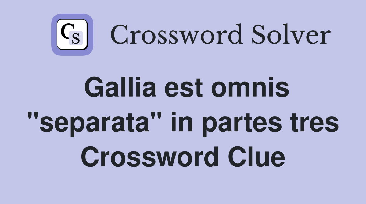 Gallia est omnis "separata" in partes tres Crossword Clue