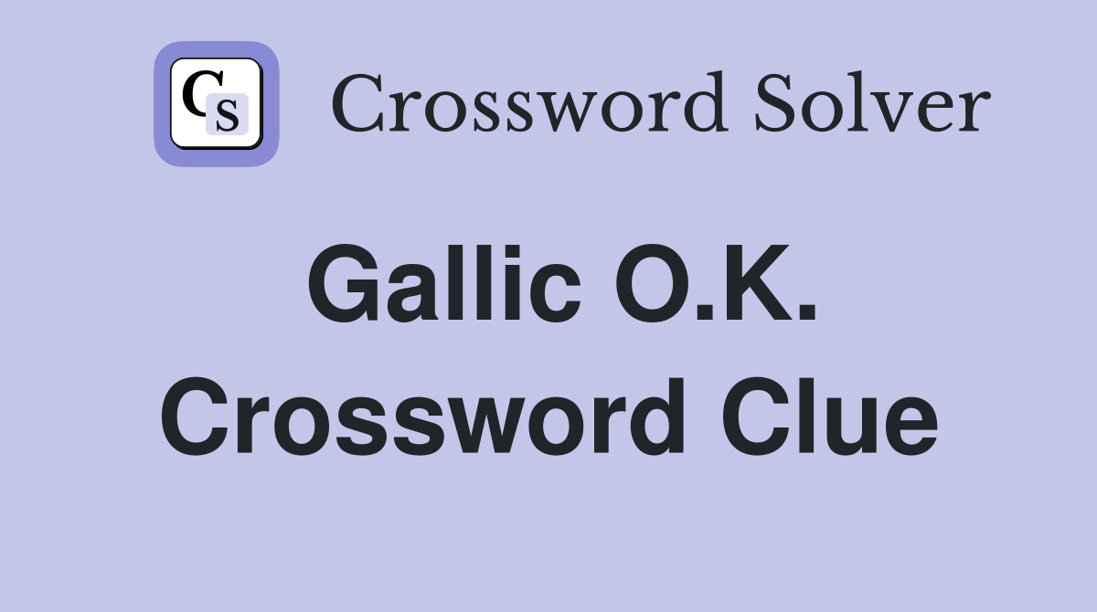 Gallic O.K. Crossword Clue