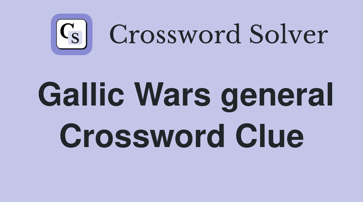 Gallic Wars general Crossword Clue