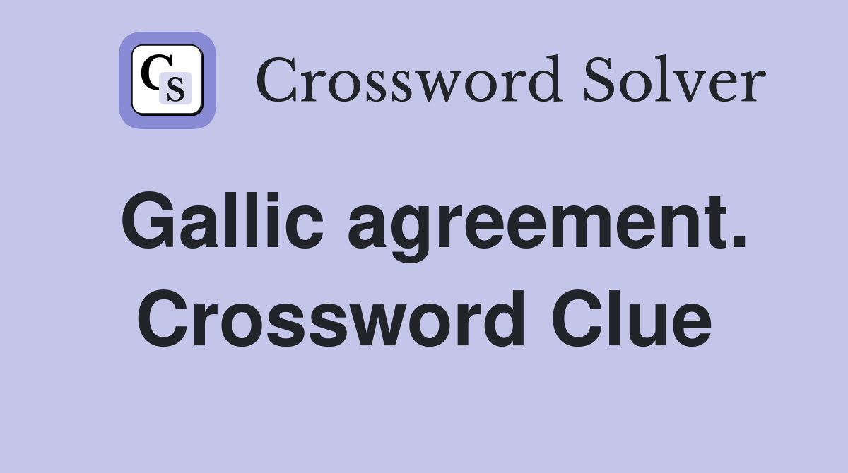 Gallic agreement. Crossword Clue