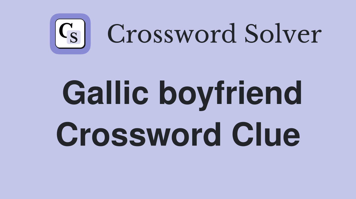 Gallic boyfriend Crossword Clue