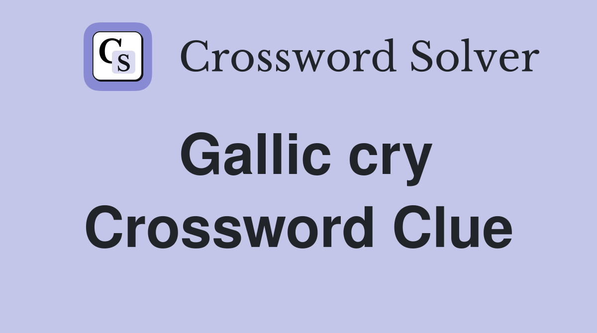 Gallic cry Crossword Clue