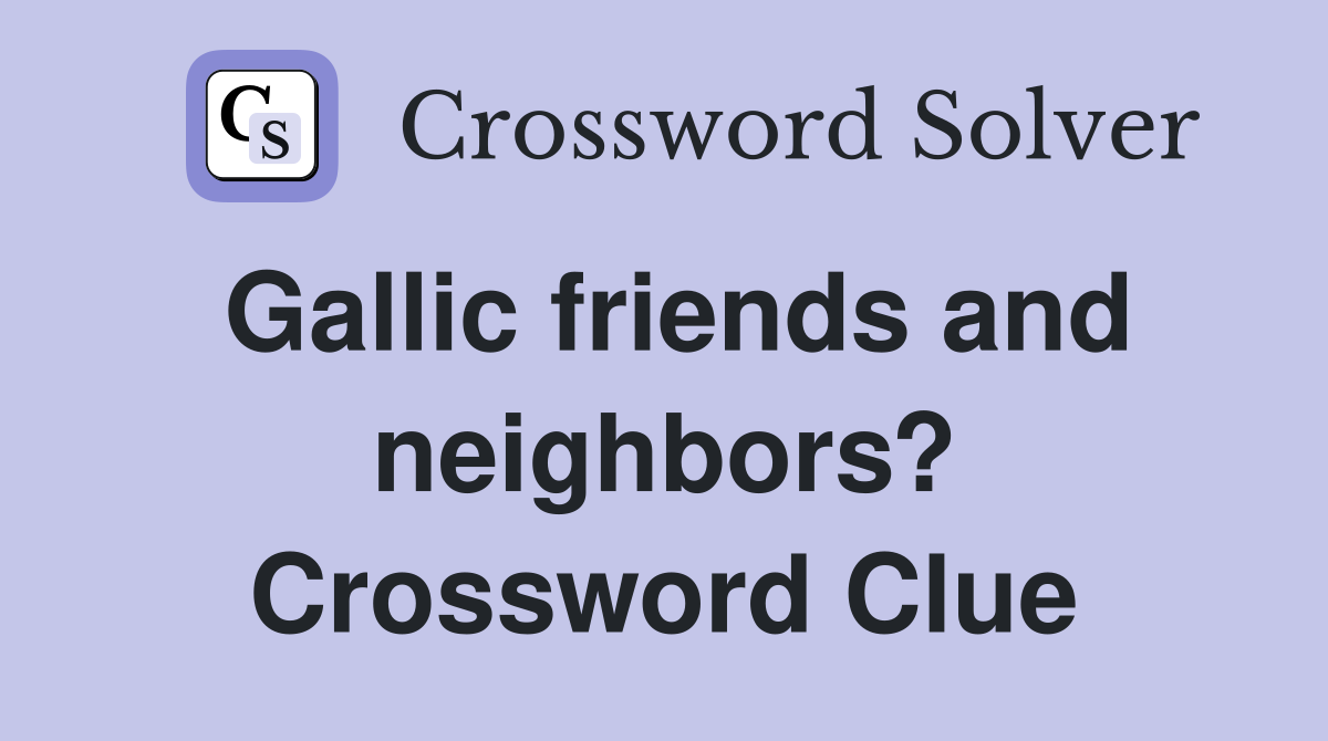 Gallic friends and neighbors? Crossword Clue