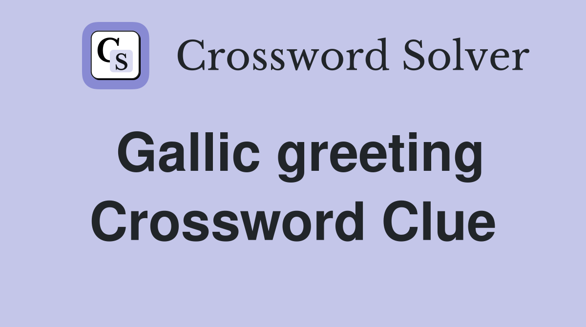 Gallic greeting Crossword Clue