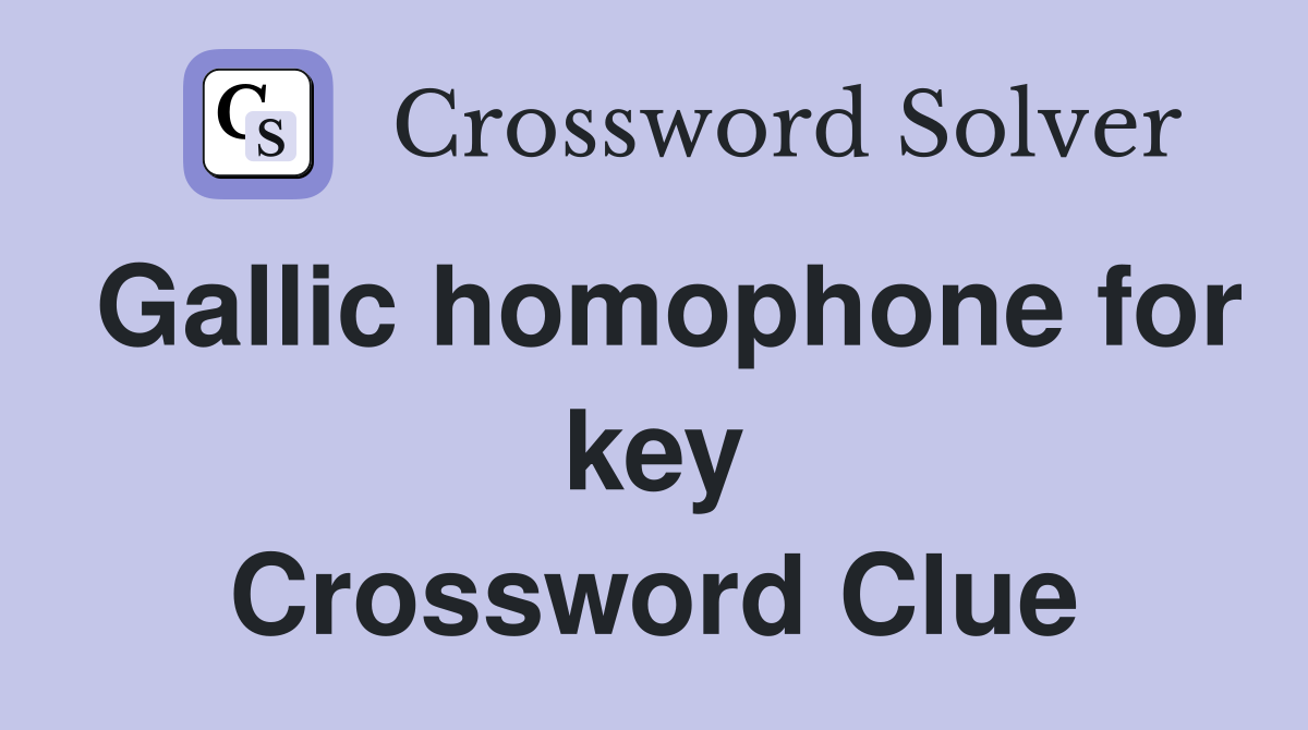 Gallic homophone for key Crossword Clue