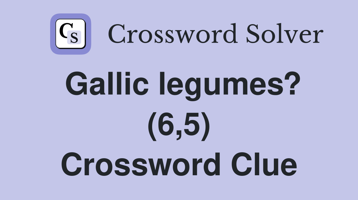Gallic legumes? (6,5) Crossword Clue