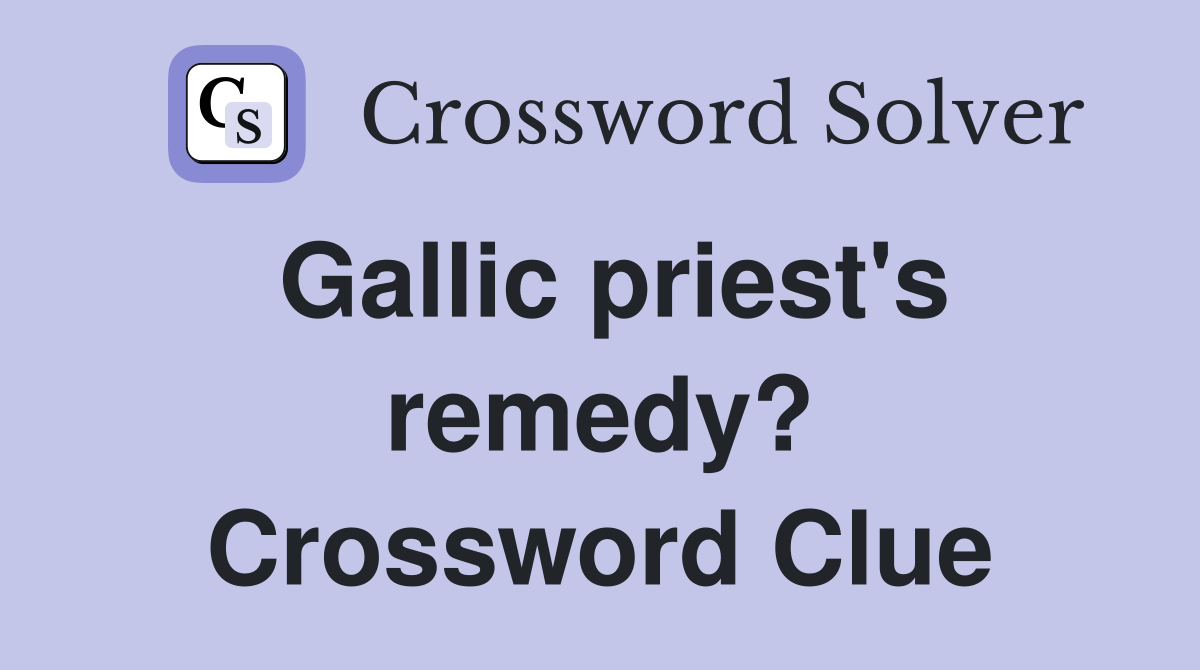 Gallic priest's remedy? Crossword Clue