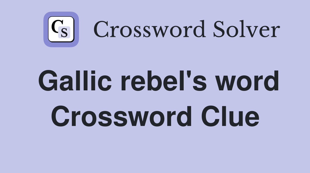 Gallic rebel's word Crossword Clue