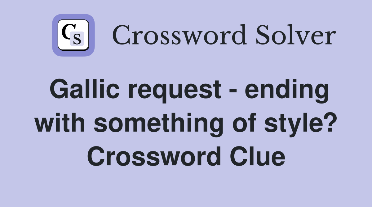 Gallic request - ending with something of style? Crossword Clue