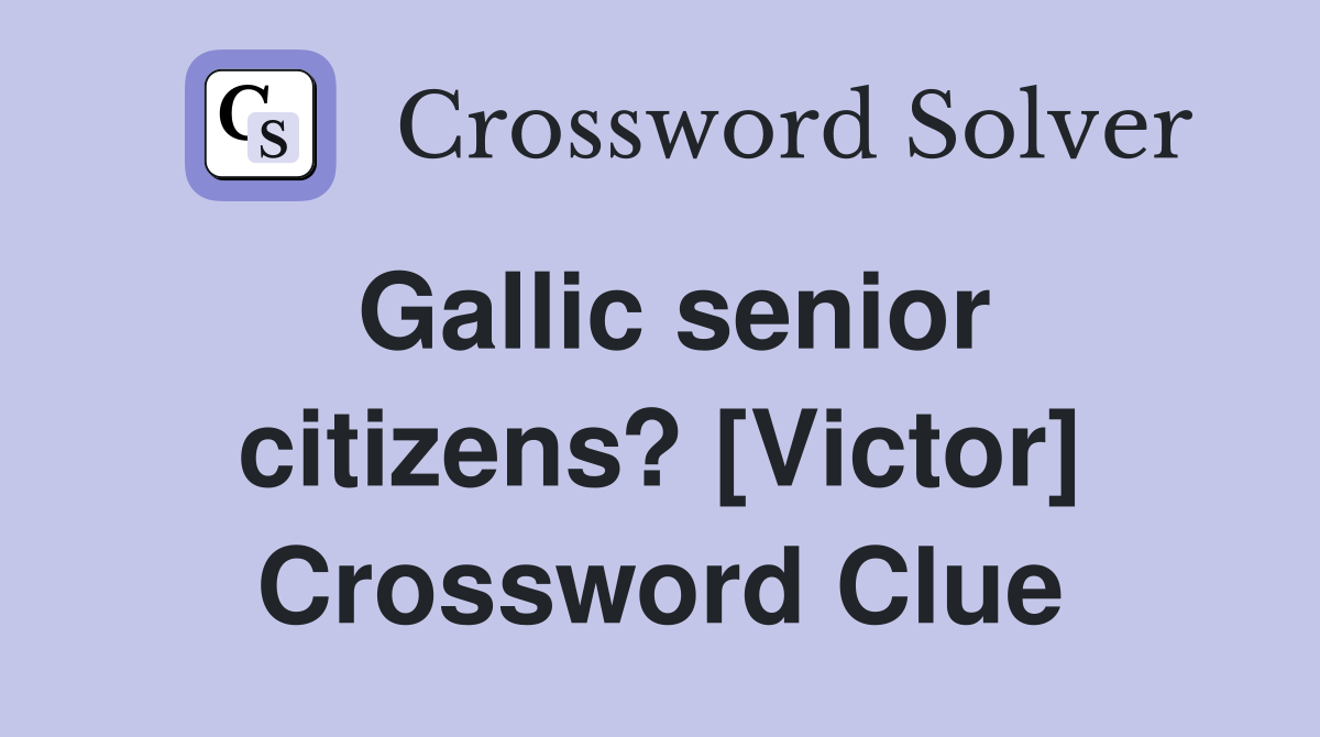 Gallic senior citizens? [Victor] Crossword Clue