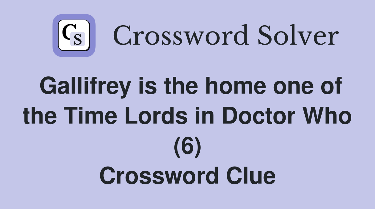 Gallifrey is the home one of the Time Lords in Doctor Who (6) Crossword Clue