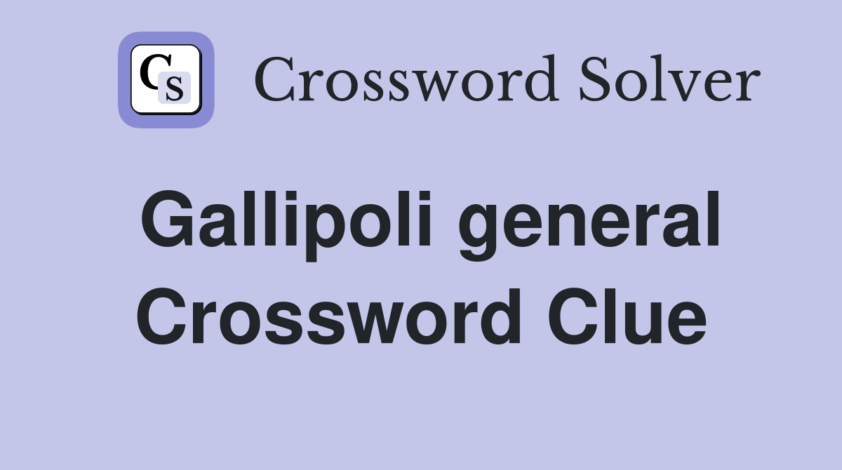 Gallipoli general Crossword Clue
