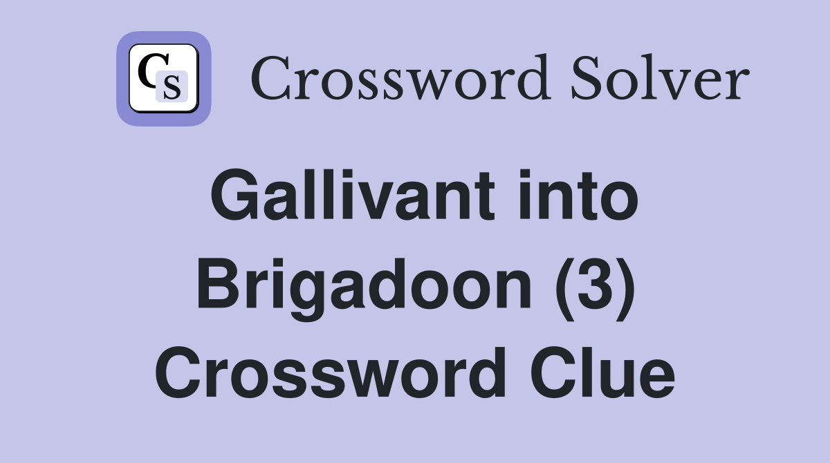 Gallivant into Brigadoon (3) Crossword Clue
